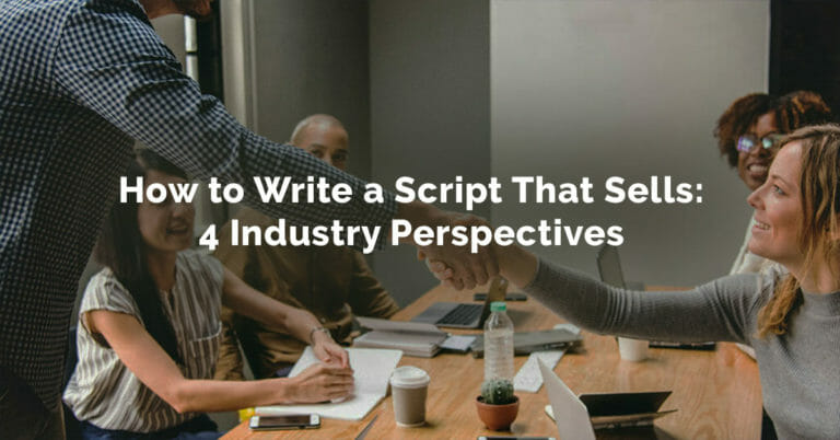 How to Write a Script That Sells: 4 Industry Perspectives