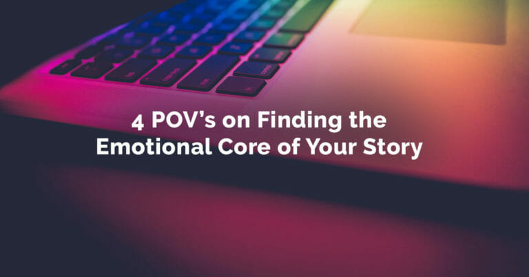 4 POV’s on Finding the Emotional Core of Your Story