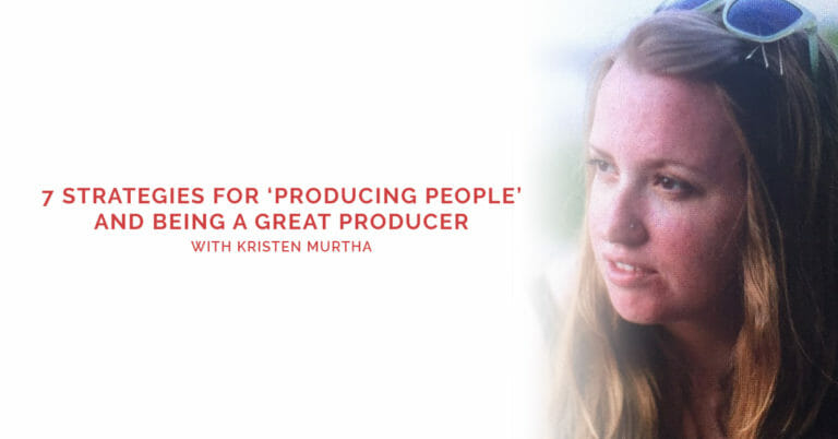 7 Strategies for ‘Producing People’ and Being a Great Producer with Kristen Murtha